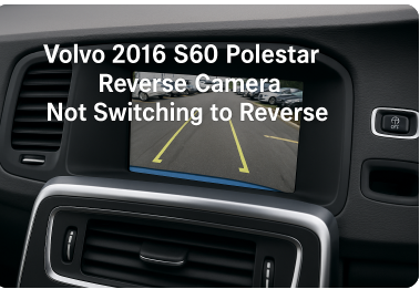 volvo 2016 s60 polestar reverse camera not switching to reverse